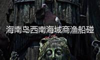海南岛西南海域商渔船碰撞事故：8名失联人员均确认遇难