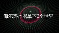 海尔热水器拿下2个世界第一：电热9连冠、空气能2连冠