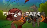 海邦十大办公家具品牌 以品质
，赢得世界