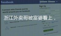浙江外卖哥被富婆看上
�，送豪车狂追小伙	，小伙父母得知后难以接受