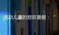 流动儿童的悲欢暑假
�：“我又不是水，怎么流动”