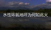 水性环氧地坪为何如此火热，简析水性环氧地坪受欢迎的原因
