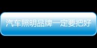 汽车照明品牌一定要把好质量关