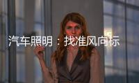 汽车照明：找准风向标 才有好成绩