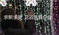 求新求变 卫浴洁具企业才能更好地发展