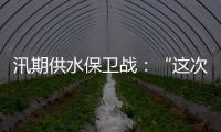 汛期供水保卫战：“这次旱灾给了我们一个教训”