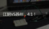 江阴VS苏州，4:1	！