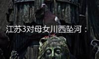 江苏3对母女川西坠河�：聊天记录曝光�，一语成谶
，目击者透露更多