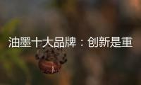 油墨十大品牌	：创新是重心 诚信是关键