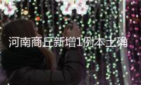 河南商丘新增1例本土确诊病例