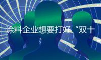 涂料企业想要打好“双十一”营销战 需从三方面入手