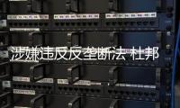 涉嫌违反反垄断法 杜邦公司被立案调查