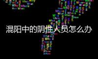 混阳中的阴性人员怎么办�？专家回应近期防疫7大热点问题