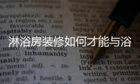 淋浴房装修如何才能与浴室空间配合?