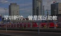 深圳新帅，曾是国足助教！首战就遭遇执教青岛海牛的老搭档李霄鹏