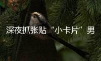 深夜抓张贴“小卡片”男子�，他们被确认为见义勇为人员