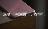 深度“洗牌期”	，衣柜行业面临挑战升级