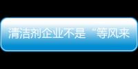 清洁剂企业不是“等风来”，而是创造需求