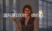 温网第100胜，德约科维奇用时20年迎来又一里程碑