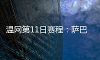 温网第11日赛程：萨巴伦卡vs阿尼西莫娃 斯瓦泰克vs本西奇