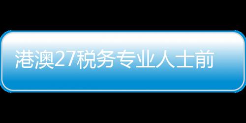 港澳法治化、税务业务交流等