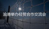 渝港举办经贸合作交流会 助力两地企业携手发展