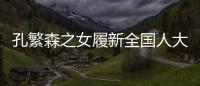孔繁森之女履新全国人大，常委会工作机构增至5个丨时政周报