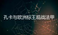 孔卡与欧洲标王观战法甲 米兰功勋：他是无价之宝