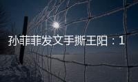 孙菲菲发文手撕王阳
：10年前帮导演甩锅	，是非恩怨难辨
