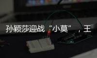孙颖莎迎战“小莫”，王楚钦对决高承睿	，大满贯赛7月9日赛程出炉