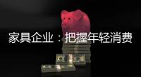 家具企业
：把握年轻消费群体 从设计出发