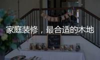 家庭装修�
，最合适的木地板从了解种类开始