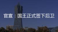 官宣	：国王正式签下后卫丹尼斯