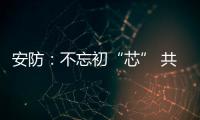 安防
：不忘初“芯” 共创未来