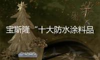 宝斯隆“十大防水涂料品牌”成长之路