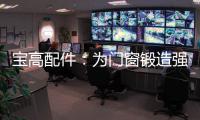 宝高配件：为门窗锻造强有力的心脏