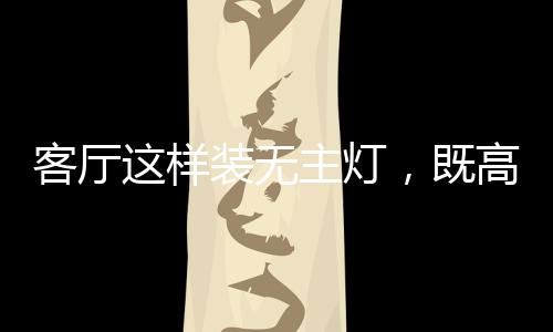 有种空间放大的客厅视觉效果