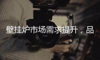 壁挂炉市场需求提升，品牌集中化趋势明显