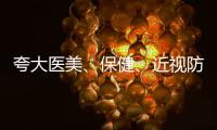 夸大医美、保健	
、近视防控功效等广告将被严查 ｜周一健