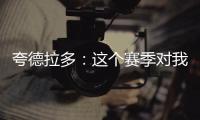 夸德拉多：这个赛季对我非常重要，我要争取进哥伦比亚国家队
