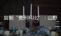 复制“贵州科比”	：山野里的流量捕手