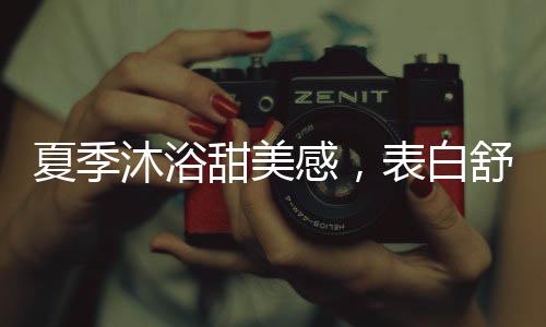 浴后肌肤呈现水润感