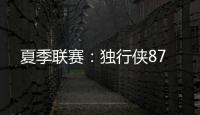 夏季联赛：独行侠87