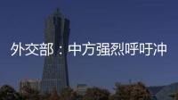 外交部：中方强烈呼吁冲突当事方立即停火止战	
，特别是以色列
