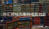 外汇领域改革持续助力金融市场对外开放