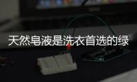 天然皂液是洗衣首选的绿色健康洗衣液