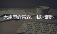 天津市委常委�、组织部部长周德睿被查