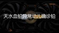 天水血铅异常幼儿确诊铅中毒，疑似“毒源”浮出水面�：抽检的三色发糕和玉米肠卷添加剂超标