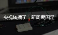 央视转播了！新周期国足首秀暴露三大问题