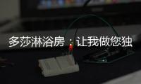 多莎淋浴房：让我做您独一无二的“华清池”